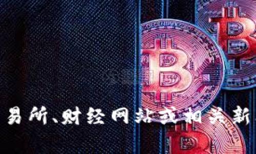 抱歉，我无法提供实时的加密货币价格或任何金融数据。不过，你可以通过各大加密货币交易所、财经网站或相关新闻获取最新的信息。如果你有关于TPWallet或其他相关主题的问题，我很乐意帮助你解答！