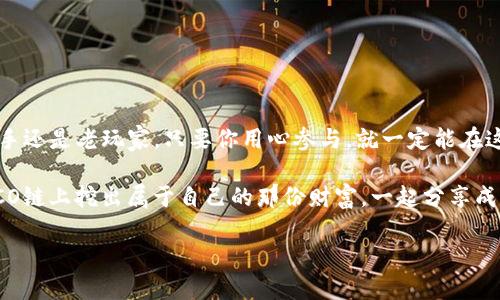 如何利用HECO在TPWallet中挖矿，开启加密货币新旅程

引言

在这个数字货币的繁荣时代，挖矿已经不再是少数技术人员的专利。对于普通用户来说，进入挖矿的门槛逐渐降低，而TPWallet这一方便的数字钱包恰如其分地为我们提供了这样一个平台。如果你也想在HECO链上开启挖矿之旅，本文将带你一步步了解如何在TPWallet中实现这一目标。

谁还没点小烦恼呢？记得刚接触加密货币的时候，对于各种术语如“挖矿”、“链”等等，简直是一头雾水。不过别担心，今天我们就来轻松聊聊这个话题，让复杂的挖矿变得简单有趣。

HECO, TPWallet, 挖矿, 数字货币/guanjianci

HECO与TPWallet的基本概念

首先，我们需要搞清楚几个基本概念。HECO是“Huobi Eco-Chain”的缩写，是火币推出的一条高性能公链，致力于为Dapp开发者提供低成本、高效率的区块链服务。而TPWallet是一个支持多种主流公链的数字钱包，它不仅方便用户管理各种数字资产，还支持用户在不同区块链之间自由切换。

想象一下，HECO就像是一个热闹的集市，而TPWallet则是你随身携带的购物车。你可以在集市中自由漫游，挑选你喜欢的商品（数字资产），而TPWallet则帮助你将这些商品安全保存。

为什么选择HECO链进行挖矿

在众多公链中，为什么我们选择HECO链来进行挖矿呢？

ul
li低手续费：相比以太坊等链，HECO的交易费用低得多，挖矿成本自然也就降低了。/li
li高效性能：HECO链每秒能够处理超过一千笔交易，速度快得令人瞩目，让你几乎察觉不到等待的烦躁。/li
li生态丰富：HECO上有许多DeFi项目和DApp，可以让你不止于挖矿，还能进行其他投资，比如质押、借贷等。/li
/ul

总之，HECO链就像是一个大饱眼福的自助餐，让你在享受美食的同时，尽情挖掘隐藏的财富。

开始挖矿的准备工作

在大开挖矿之旅之前，我们需要做一些准备，确保我们能够顺利航行到财富的彼岸。

ol
li下载并安装TPWallet：首先，你需要在手机应用商店中搜索“TPWallet”，下载并安装。这个过程就像为你的数字资产找到一个温馨的家。/li
li创建钱包账户：打开TPWallet，你需要创建一个新账户。请务必妥善保管私钥，保证资产安全，毕竟“钥匙掌握在你手中”并不是空话。/li
li充币到HECO链：进行挖矿之前，你需要在TPWallet中将一些数字资产充币到HECO链上。你可以通过交易所进行充值，或者从其他钱包转账。/li
/ol

挖矿流程详解

好了，进入重头戏，开始挖矿的流程。你准备好了吗？让我们一起开掘财富的宝藏！

h4步骤一：连接HECO链/h4

在TPWallet的主界面，你需要找到网络选择，切换到HECO链。就好比你从城市回到乡村，感受到了不一样的氛围。

h4步骤二：选择合适的挖矿池/h4

在HECO链上，有多个挖矿池供您选择。每个池都有自己的特点和收益。你可以根据自己的需求和风险承受能力进行选择。有些池收益高，但也风险较大；有些池则相对稳定，就像选择了一个稳妥的投资方案。

h4步骤三：提供流动性/h4

通常情况下，参与挖矿需要提供一定的流动性。例如，您可能需要在某个DeFi平台上进行质押。可以把这看作是你给矿池投了一票，相信它的未来。

h4步骤四：开始挖矿/h4

完成以上步骤后，点击开始挖矿。看着你的资产在数字海洋中稳定生长，心中难免会涌起一丝小小的骄傲。

挖矿的注意事项

挖矿虽然听起来诱人，但同样需要谨慎。以下几点建议可以帮助你避免一些常见的陷阱：

ul
li关注网络动态：数字货币市场瞬息万变，保持关注最新的项目动态和市场走势非常重要。/li
li管理投资风险：不要把所有的资产都投入到挖矿中，做好资金分配，确保流动性。/li
li谨防骗局：在参与任何新项目时，务必进行充分的调查，确认其合法性和安全性。/li
/ul

总结

挖矿并不是一件难事，尤其是借助了TPWallet这样便捷的工具后，不仅可以轻松入门，还能享受挖矿带来的乐趣。无论是新手还是老玩家，只要你用心参与，就一定能在这个数字经济时代找到属于自己的财富之路。

最后，记得保持乐观的心态，适度参与，挖矿就像是一场游戏，享受其中的过程，才能收获最大的乐趣与收益。希望你能在HECO链上挖出属于自己的那份财富，一起分享成功的喜悦吧！

“生活就像一场游戏，若不认真对待，又怎能赢得胜利？”在这个数字世界中，让我们一起摸索前行，探索未知的财富。祝好运！