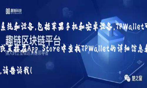 根据我的了解，TPWallet（TP钱包）是一款多币种数字钱包，通常支持多种操作系统和设备，包括苹果手机和安卓设备。TPWallet可以在苹果手机上使用，用户可以通过App Store下载并安装相应的应用程序。

如果您有具体的问题或者需要进一步的信息，建议查看官方的TPWallet网站，或直接在App Store中查找TPWallet的详细信息和用户评论。

如果您对TPWallet的使用、功能、或如何在苹果手机上进行操作还有其他疑问，请告诉我！