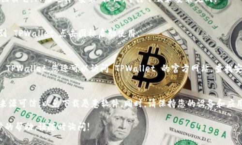 要下载 TPWallet App 的安卓版本，您可以按照以下步骤进行操作:

### 1. 确保您的设备符合要求
在下载任何应用程序之前，请确保您的安卓设备满足所需的系统要求，通常需要较新的安卓版本。

### 2. 打开 Google Play 商店
在您的安卓设备上，找到并打开 Google Play 商店应用。

### 3. 搜索 TPWallet
在 Play 商店的搜索框中输入 “TPWallet” 并点击搜索。

### 4. 下载和安装
在搜索结果中找到 TPWallet 应用，点击它，然后选择“安装”按钮，等待下载和安装完成。

### 5. 运行应用
安装完成后，您可以在应用列表中找到 TPWallet，点击图标启动使用。

### 备用方法
如果在 Google Play 商店中找不到 TPWallet，您还可以访问 TPWallet 的官方网站，查找安卓下载链接，通常会提供 APK 文件。

### 安全提示
在下载任何应用之前，请确保使用的来源可信，以免下载恶意软件。同时，请保持您的设备和应用更新，以保护您的隐私和安全。

如果您有其他相关问题或需要进一步的帮助，请随时询问!
