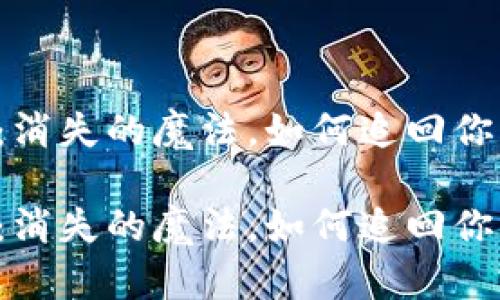TPWallet币：消失的魔法，如何追回你的数字资产？

TPWallet币：消失的魔法，如何追回你的数字资产？