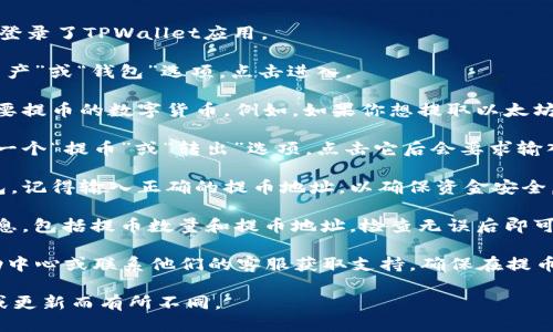 tpwallet提币地址的查看方法一般如下：

1. **打开TPWallet应用**：首先，确保你已经安装并且登录了TPWallet应用。

2. **找到资产管理**：在应用的主页，通常会有一个“资产”或“钱包”选项，点击进入。

3. **选择要提币的资产**：在资产管理界面，选择你想要提币的数字货币。例如，如果你想提取以太坊，就点击“以太坊”。

4. **查看提币地址**：在该资产的详情页面，通常会有一个“提币”或“转出”选项。点击它后会要求输入提币地址，在此可以查看或输入你要提币的接收地址。

5. **输入提币地址**：如果你要将资金提取到外部钱包，记得输入正确的提币地址，以确保资金安全。

6. **确认信息**：最后，系统通常会要求你确认提币信息，包括提币数量和提币地址，检查无误后即可提交申请。

如果你还是找不到提币地址，建议查看TPWallet的帮助中心或联系他们的客服获取支持。确保在提币前了解相关的手续费和时间。

请注意，以上步骤仅供参考，实际操作可能因应用版本或更新而有所不同。