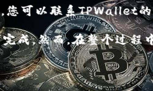 要在TPWallet中将BNB兑换为USDT，您可以按照以下步骤进行操作：

第一步：下载并安装TPWallet
首先，如果您还没有安装TPWallet，请前往应用商店（适用于Android或iOS）下载并安装TPWallet。确保从官方渠道获取，以防止任何安全问题。

第二步：创建或导入钱包
打开TPWallet，您可以选择创建一个新钱包或者导入您已有的钱包。如果您是新用户，按照应用内指示生成一个新钱包并妥善保存助记词；如果是老用户，则直接导入即可。

第三步：充值BNB
确保您的TPWallet中有足够的BNB用于兑换。如果没有，您可以通过交易所将BNB充值到您的钱包地址。通常，BNB可以在多个主流交易所进行购买，如Binance、Huobi等。

第四步：选择兑换功能
在TPWallet主界面中，找到“兑换”或者“Swap”功能，点击进入兑换界面。大部分钱包都会提供直观的兑换界面，这也是我们选择TPWallet的一个原因。

第五步：选择交易对
在兑换界面中，您需要选择BNB作为您要兑换的资产，USDT作为您希望获得的资产。在一些钱包中，这个过程可能会涉及选择网络，如BSC。选择与BNB和USDT相对应的网络。

第六步：输入兑换金额
输入您想要兑换的BNB数量，系统将自动计算您能够获得的USDT数量。确认输入无误后，可以看到系统提供的汇率和手续费。如果一切看起来都不错，那就继续操作吧！

第七步：确认兑换
当您确认所有信息无误后，点击“兑换”或者“确认”按钮。在此过程中，您可能需要输入钱包密码或者进行其他身份验证，这是一种保护您资产安全的措施。

第八步：检查交易状态
兑换完成后，您可以在TPWallet的交易记录中查看兑换状态。如果状态显示为“已完成”，那么恭喜您，您的USDT已经成功入账了！如果显示为“处理中”，也别急，等待几分钟通常就会完成。

第九步：安全建议
每当进行数字货币交易时，保持钱包安全总是最重要的。确保您的助记词和私钥保管妥当，切勿泄露给任何人。如果有可疑活动，请立即与TPWallet官方联系。

常见问题解答
strongQ:/strong 兑换过程中我应该注意什么？
strongA:/strong 注意手续费、汇率和网络状态。最好在交易高峰期外进行兑换，以免遭遇拥堵。

strongQ:/strong 如果兑换失败怎么办？
strongA:/strong 先检查网络连接，然后确认是否有足够的BNB。如果问题依旧，您可以联系TPWallet的客服。

总结来说，通过TPWallet兑换BNB为USDT是相对简单的操作，只需几个步骤即可完成。然而，在整个过程中，安全始终是重中之重，确保您的资产安全，祝您交易愉快！谁还没点小烦恼呢？ 

希望这些信息能帮助到您，成功兑换BNB为USDT！