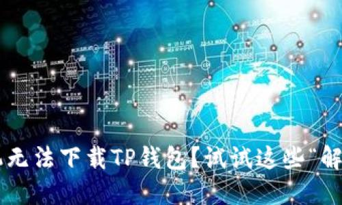 华为手机无法下载TP钱包？试试这些“解锁”技巧！