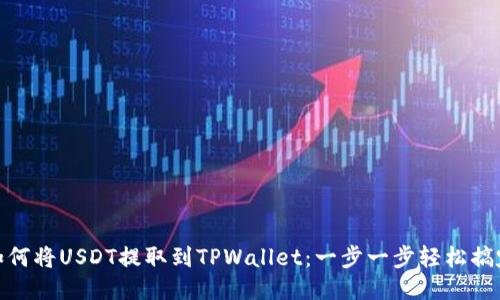 如何将USDT提取到TPWallet：一步一步轻松搞定