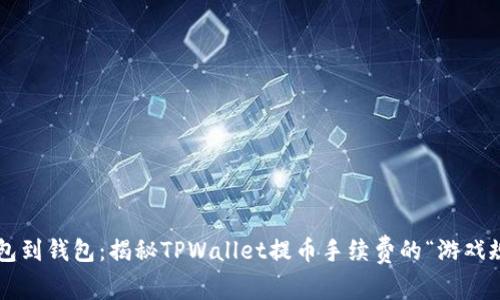 从钱包到钱包：揭秘TPWallet提币手续费的“游戏规则”！