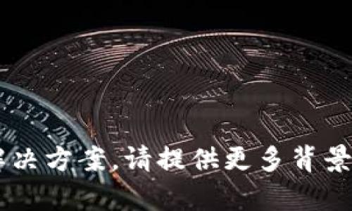 看起来您在提到“shib”和“tpwallet”的时候遇到了问题。如果您需要查找有关这些主题的特定信息或解决方案，请提供更多背景或具体问题，我会尽力帮助您。比如，您是在使用tpwallet时无法找到shib交易，还是有其他特定的问题？