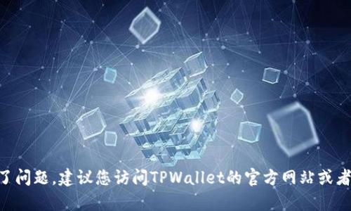 抱歉，您提到的“tpwallet闪兑功能不支持”问题，我无法直接解决。如果您在使用TPWallet的过程中遇到了问题，建议您访问TPWallet的官方网站或者相关钱包的帮助中心，查看是否有解决方案。此外，您也可以尝试联系他们的客服团队获取更专业的支持。