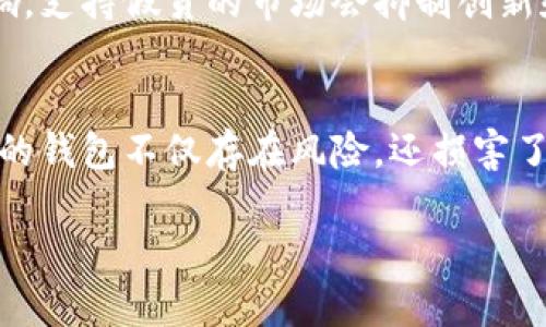 使用假冒产品在任何市场中都是不合法的，也存在许多风险和后果。关于“tp假的钱包”，如果你指的是某种以假冒方式出售的数字资产钱包或实物钱包，下面是几个关键点需要注意。

### 1. 法律风险
使用假冒产品可能导致法律问题。无论是出售、购买还是使用假冒产品，均可能违反相关法律。这可能导致严厉的法律后果，包括罚款和刑事责任。

### 2. 财务风险
假冒钱包的安全性和可靠性大大低于正规的产品。使用假冒钱包可能导致资金损失，因为它们可能包含恶意软件或安全漏洞，攻击者可以利用这些漏洞盗取你的资产。

### 3. 用户体验
假冒的钱包通常缺乏必要的功能和性能，使用体验极差。用户可能会因为钱包崩溃或无法访问资金而感到沮丧，就像期待着一场盛大的宴会，却发现菜肴未经烹饪一样。

### 4. 伦理问题
购买和使用假冒产品的行为不仅影响个人投资，还会对整个市场造成负面影响。支持假货的市场会抑制创新和品质，最终损害所有消费者的权益。

### 结论
在加密货币和数字资产日益发展的今天，安全与信任显得尤为重要。使用假冒的钱包不仅存在风险，还损害了行业的标准。寻找正规渠道和授权产品才是保护自己财产和权益的最佳选择。

如有更多疑问或需要的信息，请随时询问！