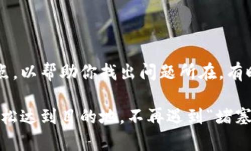 冷静一下，跨链转账的问题通常都有解决的方法。请确保你检查了几个关键点，以帮助你找出问题所在。有时候，简单的步骤就能让你的资金安全无恙。

在这里，我将给你提供一个详细的指南，让你的跨链转账如同顺畅的河流，轻松达到目的地，不再遇到“堵塞”的烦恼。跨链转账小百科：当你的资金像小船一样漂浮，如何顺利到达彼岸？