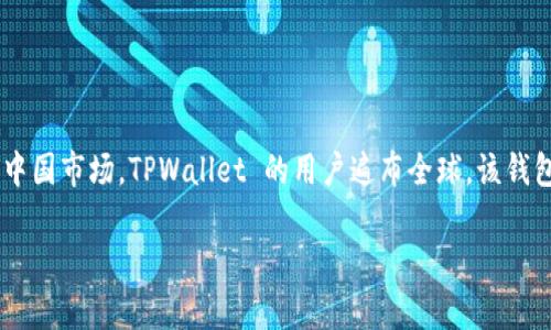 TPWallet 是一个多链数字资产钱包，虽然它的项目团队源自中国，但并不局限于中国市场，TPWallet 的用户遍布全球。该钱包在功能上支持多种区块链资产的存储和管理，因此，它被广泛应用于国际用户中。

如果你有兴趣了解更多关于 TPWallet 的功能、特点或使用方式，欢迎提问！