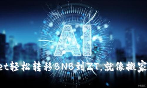 从TPWallet轻松转移BNB到ZT，就像搬家搬到新窝！