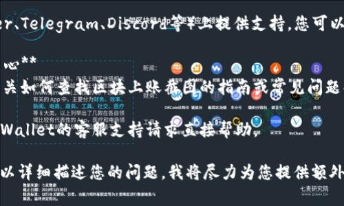在TPWallet上查找区块上账的截图，通常可以通过以下几种方式进行：

### 1. **访问官方区块链浏览器**
许多区块链都有自己的浏览器，您可以在浏览器中输入相关的交易哈希（Hash），然后查看交易详情，包括状态和截图。

### 2. **TPWallet应用内**
如果您使用TPWallet应用程序，可以在相关交易记录中查找信息。通常，您可以：
   - 打开TPWallet应用。
   - 导航到