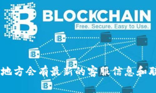 关于TPWallet的客户服务联系方式，我无法提供具体的电话号码。建议您访问TPWallet的官方网站或者相关的社交媒体平台，通常在这些地方会有最新的客服信息和联系方式。此外，您也可以在应用的设置或帮助中心中找到相关支持选项。联系客服时，请确保通过官方渠道进行，以确保信息的安全和可靠。