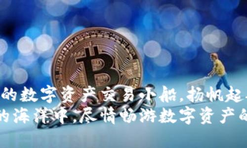 TP钱包：你的数字资产交易小船，扬帆起航
在TP钱包的海洋中，尽情畅游数字资产的交易之旅