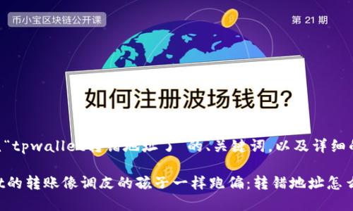 以下是围绕“tpwallet转错地址了”的、关键词，以及详细的介绍内容。

当TPWallet的转账像调皮的孩子一样跑偏：转错地址怎么办？