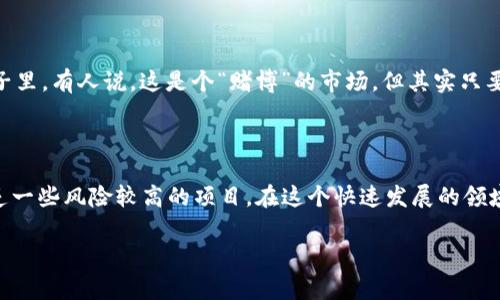 在讨论TPWallet里面的币是否靠谱之前，我们需要先了解一下TPWallet本身是什么，以及它如何运作。TPWallet是一种数字资产钱包，允许用户存储、管理和交换多种类型的加密货币。为了帮助大家更好地理解，下面我们将深入探讨这一主题。

什么是TPWallet?

TPWallet是一个多链数字资产钱包，用户可以在其中存储多种数字货币，包括主流的比特币、以太坊以及其他各种ERC20等代币。它不仅支持加密货币的存储，还支持资产的交换和交易，提供了一个便捷的平台，帮助用户更好地管理他们的数字资产。

想象一下，TPWallet就像是你的数字银行，虽然不是真正的银行，但提供了类似的功能，让你的虚拟货币安静而安全地“存款”在这里。

TPWallet里的币都是真的吗？

首先，TPWallet支持的币种一般是经过认可的，尤其是主流的币种。就像你在 supermarket 购物时，一般会选择知名品牌的食品，而不会随便选择一个不知名的牌子。

但是，在加密货币的世界里，仍然有很多小币种，它们的价值和可靠性可能并不如你所想。因此，在选择投资的时候，建议用户多加考量，尤其是那些较为冷门和新兴的币种。

如何判断TPWallet中的币是否靠谱？

了解币种的市场表现、团队背景、项目白皮书、社区支持等是非常重要的。在这个信息庞杂的时代，我们要像侦探一样，寻找蛛丝马迹。毕竟，谁还没点小烦恼呢？

以下是一些评估币的实用建议：

ul
    listrong了解市场表现：/strong可以查看币种的历史价格走势和市场流通量。这就像是查看一本书的评价，越多人推荐，越有可能好看。/li
    listrong研究团队背景：/strong团队的声誉和经验往往能反映出项目的质量。可以考虑团队成员的工作历史和过往项目的成就。/li
    listrong看看项目白皮书：/strong这是一个项目的“说明书”，能帮助你了解项目的目标、技术架构及其实现方式。/li
    listrong参与社区讨论：/strong活跃的社区通常意味着更强的支持，用户可以在论坛和社交媒体中找到对该币的讨论。/li
/ul

风险与收益并存

加密货币市场波动极大，投资者需谨慎。交易时，控制好投资比例，不要把所有的“鸡蛋”放在同一个篮子里。有人说，这是个“赌博”的市场，但其实只要做好功课，你就能让风险和收益达到一个更合理的平衡。

总结

TPWallet里的币是否靠谱，最终取决于用户的判断和决策。虽然有些币种可能是值得投资的，但也不乏一些风险较高的项目。在这个快速发展的领域，唯有深入了解，才能让我们在未来的数字资产投资中如鱼得水。

所以，在进入数字货币的海洋之前，确保你已经准备好潜水装备，才能更好地探索这片未知的水域！