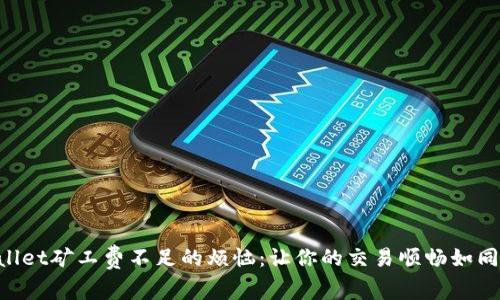 解决TPWallet矿工费不足的烦恼：让你的交易顺畅如同搭上快车!