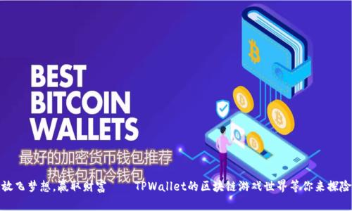 :放飞梦想，赢取财富——TPWallet的区块链游戏世界等你来探险！