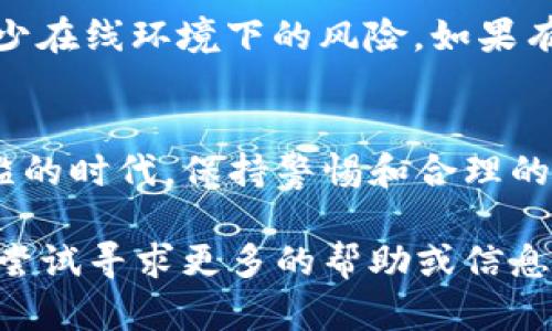 在安装TP钱包（TP Wallet）时，如果提示安全风险，用户可能会感到困惑和担忧。下面是一些解决方案和建议，帮助用户安全地安装TP钱包。

了解风险提示的来源
在安装任何应用程序时，尤其是与数字货币有关的钱包时，安全风险提示主要来源于设备的安全设置和应用程序的权限要求。TP钱包可能因为它的开发者、应用程序权限要求或因为其在某些平台上的使用相对较少而被标记为安全风险。

选择官方渠道下载
首要步骤是确保您从官方渠道下载TP钱包。请访问TP钱包的官方网站或官方推荐的应用商店（如Google Play Store或Apple App Store）进行下载，而不要通过第三方网站或不明链接进行安装。这样可以最大程度地降低安全风险。

查看用户评价与反馈
在正式安装之前，查看其他用户的评价和反馈是个好主意。反馈可以在应用商店中找到，帮助您了解其他用户使用该钱包的经历及其安全性。懂得分辨，谁在说真话，谁在无聊地刷评论，都是一门艺术。

检查权限请求
当您启动TP钱包时，它会请求一系列权限，比如访问存储、网络等。请仔细查看这些权限请求，并确保这些权限是该应用正常运行所必需的。如果有任何不合理的要求，应该考虑重新评估是否用户仍然想继续安装。

使用安全软件进行扫描
安装之前和安装之后，使用安全软件对TP钱包进行扫描也是个不错的选择。许多移动设备都自带防病毒软件，确保您的设备没有恶意软件，并且安全软件不会将TP钱包误判为风险应用。

关注更新与维护
一旦您成功安装TP钱包，务必保持其更新。TP钱包的开发团队会不断推出更新，以解决已知的安全漏洞和其他问题。确保您的应用保持最新状态，如春夏秋冬轮回，让钱包也跟上季节变换。

使用冷钱包作为辅助
如若您仍旧对TP钱包存在顾虑，可以考虑使用“冷钱包”进行资金的存储。冷钱包通常是离线的存储设备，减少在线环境下的风险。如果有人问您如何确保数字货币安全，冷钱包无疑是一个“坚固的城堡”。

结论：安全第一，心态放轻松
尽管在安装TP钱包时可能会遇到安全风险提示，但通过上述方法可以最大限度地降低风险。在这个信息泛滥的时代，保持警惕和合理的怀疑精神是非常必要的。不过，谁还没点小烦恼呢？放松一下，钱包只是一种工具，而智慧才是您最好的资产。

以上就是关于TP钱包安装时遇到安全风险提示的解决方案，希望能帮助到您！如果还有其他问题，随时可以尝试寻求更多的帮助或信息。