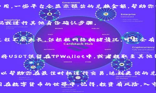 在TPWallet里将币变成USDT或其他法币（如U）的过程其实并不复杂，只需几个步骤。以下是一个简化的指南，帮助你理解这个过程：

步骤1：打开TPWallet应用
首先，确保你已经下载并安装了TPWallet应用。打开应用后，登陆你的账户，确保你的钱包中有足够的币种，例如ETH、BTC、BNB等。

步骤2：选择“兑换”功能
在主界面中，寻找“兑换”或“交易”的选项。点击进入兑换界面，你会看到可供兑换的币种列表。

步骤3：选择要兑换的币种
在兑换界面，选择你想要兑换的币种，例如你的某个altcoin（比如LTC或DOT）。记得确认你想要的兑换数量。

步骤4：选择目标币种（USDT）
在目标币种中，选择USDT，确保你了解当前的汇率和任何可能的兑换费用。一些平台会显示预估的兑换金额，帮助你做出更好的决策。

步骤5：确认交易
检查所有信息无误后，点击确认交易。此时，TPWallet会提示你输入密码或进行其他身份确认步骤。

步骤6：等待交易完成
一旦你完成了所有必要的步骤，耐心等待交易完成。通常情况下，这个过程不会太长，但根据网络拥堵情况，可能会有所不同。

步骤7：查看你的USDT余额
交易完成后，返回主界面，你的USDT余额应当会更新。此时，你可以选择将USDT保留在TPWallet中，或者提取至其他钱包或交易所。

小贴士
在兑换过程中，建议随时关注市场动态以及各币种的汇率变化。这样可以帮助你在最佳时机进行交易，达到更优的兑换效果。谁说投资一定要让人焦虑呢？保持轻松的心态，才能抓住机会！

通过上述步骤，你就可以在TPWallet中轻松将币转化为USDT，灵活运用在数字货币的世界中。记得，投资有风险，入市需谨慎哦。希望这些信息能帮助到你！