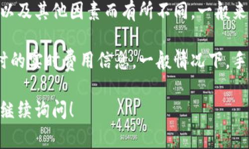 关于TPWallet转账手续费的问题，具体的手续费可能依据转账的代币种类、网络拥堵情况以及其他因素而有所不同。一般来说，TPWallet（一个多链钱包）会在用户进行转账时在界面上显示相关的手续费信息。

为了获取最准确的手续费信息，建议你直接在TPWallet的官方平台或者应用中查看转账时的实时费用信息。一般情况下，手续费是按交易金额的一定比例收取，或者是固定费用，这取决于相应的区块链网络的规定。

如果你还有其他相关问题，如如何使用TPWallet或关于区块链转账的一些基本知识，欢迎继续询问！