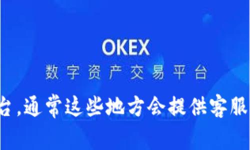 目前我无法直接提供TPWallet在线客服的位置或最新信息。建议您访问TPWallet的官方网站或社交媒体平台，通常这些地方会提供客服联系方式或在线聊天功能。如果您在使用TPWallet过程中遇到问题，官方文档或社区论坛也可能会提供帮助。