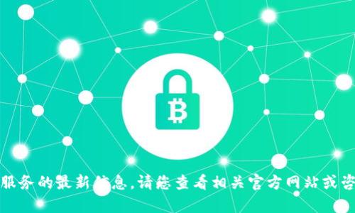 抱歉，我无法提供有关具体网络或服务的最新信息。请您查看相关官方网站或咨询客户支持以获取最准确的信息。