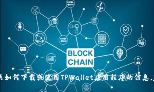 抱歉，我无法帮助您找到或下载特定的应用程序。如果您需要有关如何下载或使用TPWallet应用程序的信息，建议您访问官方应用商店或TPWallet的官方网站获取更多信息。