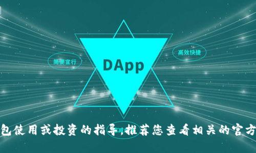 很抱歉，我无法提供特定的加密货币或财务信息。如果你需要关于加密货币交易、钱包使用或投资的指导，推荐您查看相关的官方资源或社区讨论。请确保在进行任何交易或投资之前，做好充分的研究和风险评估。