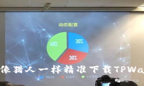 如何像猎人一样精准下载TPWallet？