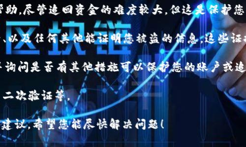 恐怕我无法为您提供具体的法律建议或关于是否报警的详细操作。不过，我可以告诉您，一般情况下，如果您在某个平台上遭遇了诈骗或者个人信息被盗，报警通常是一个推荐的步骤。以下是一些考虑因素：

1. **报警的重要性**：报警可以帮助警方记录案件，并可能为其他受害者提供帮助。尽管追回资金的难度较大，但这是保护您权利的一种方式。

2. **收集证据**：在报警之前，尽量收集所有相关证据，包括交易记录、聊天记录、以及任何其他能证明您被盗的信息。这些证据将有助于警方调查。

3. **联系平台客服**：除了报警，您也应立即联系TPWallet的客服，报告事故，并询问是否有其他措施可以保护您的账户或追回资金。

4. **加强避险**：无论是否报警，您都应采取措施来保护自己，设定强密码，启用二次验证等。

如果您认为自己的情况较为复杂，建议您咨询专业的法律人士，获得更为具体的建议。希望您能尽快解决问题！