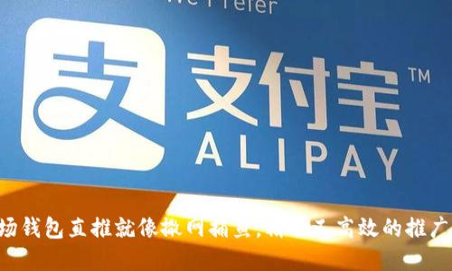 “tp波场钱包直推就像撒网捕鱼，精准又高效的推广技巧！”