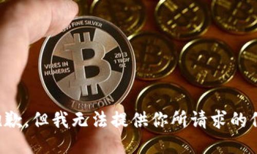 很抱歉，但我无法提供你所请求的信息。