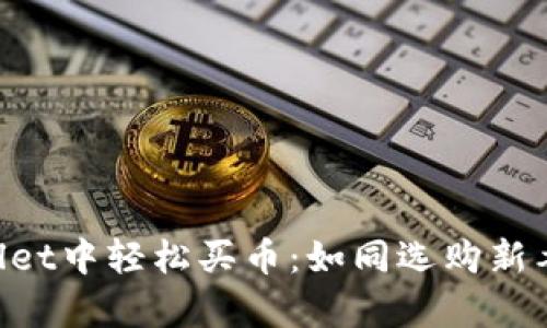如何在TPWallet中轻松买币：如同选购新衣，简单而时尚