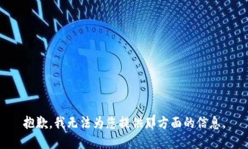 抱歉，我无法为您提供那方面的信息。