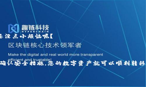 要将USDT从火币网转移到TPWallet（TP钱包），可以按照以下步骤进行。请确保在操作前仔细检查每一步，以免造成资金损失。

### 第一步：准备工作

注册并验证账户
确保您已经在火币网注册并完成了身份验证。此外，您还需要在TPWallet中创建账户。如果您还没有下载TPWallet，可以在相应的应用商店中搜索并下载。

获取TPWallet的USDT地址
打开TPWallet，找到USDT的接收功能。通常，您可以在钱包首页找到“接收”或“收款”按钮。点击后，系统会生成一个USDT的接收地址，复制这个地址，以备后用。

### 第二步：登录火币网

进行登录
在您的浏览器中打开火币网官网，输入您的用户名和密码进行登录。如果您使用的是手机应用，同样地，打开应用并登录。

### 第三步：提币操作

进入提币页面
成功登录后，在主页面找到“资产”选项，点击进入。在资产页面中，找到USDT，并点击“提币”按钮，通常这个按钮在USDT的右侧。

填写提币信息
在提币的页面，您需要填写以下信息：
ul
    listrong提币地址：/strong粘贴您之前复制的TPWallet的USDT地址。/li
    listrong提币数量：/strong输入您想要转移的USDT数量。注意，确保您在火币网的账户中有足够的余额。/li
    listrong网络类型：/strong选择适合的网络，一般情况下选择TRC20网络会更为划算，因其手续费较低和速度较快。/li
/ul

### 第四步：确认和提交

安全验证
根据火币网的安全设置，您可能需要完成两步验证，包括输入验证码或使用手机验证码。确保您按照提示完成验证。

确认提交
在核对无误后，点击“提交”或“确认”按钮。系统会提示您此笔交易的手续费以及预估到账时间，通常是几分钟至几个小时不等，根据网络的拥堵情况。

### 第五步：确认到账

在TPWallet中查看到账情况
回到TPWallet中，通常在几分钟后就可以查看到您刚刚转入的USDT。在“资产”列表中找到USDT，确认余额是否增加。如果未到账，可以稍等片刻或查看火币网的交易记录。

### 第六步：后续处理

处理可能遇到的问题
如果在转账过程中遇到任何问题，比如余额未到账，建议您检查以下几点：
ul
    li确认您输入的TPWallet地址是否正确；/li
    li查看提币操作是否已经完成，并核实交易状态；/li
    li如有需要，联系火币网的客服支持，提供相关的交易信息进行查询。/li
/ul

### 小贴士

交易安全
在进行数字货币交易时，安全第一是王道。确保使用强密码，并开启二次验证。毕竟，谁还没点小烦恼呢？

### 总结

通过上述步骤，您可以轻松将USDT从火币网转至TPWallet。只需确保信息的准确性与确认安全措施，您的数字资产就可以顺利转移。如果在过程中遇到问题，别着急，查询帮助或联系客服通常能帮您快速找到解决方案。

以上是将USDT从火币网转移到TPWallet的步骤，确保仔细操作，祝您交易顺利！