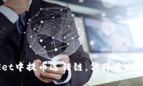 当你在TPWallet中提币选错链，仿佛迷路的小猫，怎么办？