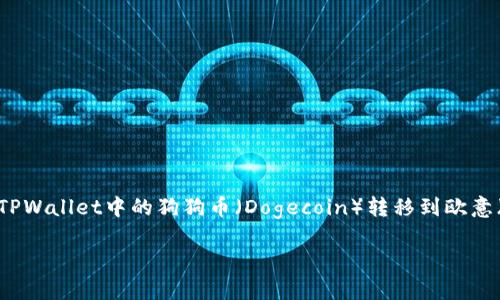 在这篇文章中，我会为您详细介绍如何将TPWallet中的狗狗币（Dogecoin）转移到欧意（Ouyi）交易所。下面是我们要探讨的内容。

狗狗币搬家记：从TPWallet到欧意的旅程
