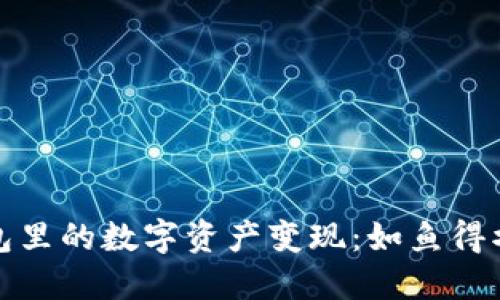 如何将TP钱包里的数字资产变现：如鱼得水的畅快体验