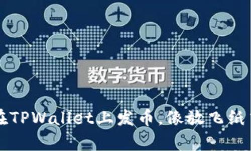 ### 如何在TPWallet上发币，像放飞纸飞机一样简单