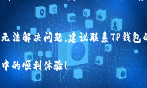 在处理TP钱包（TP Wallet）时，若发现链接打不开，可能有多种原因。以下是一些常见的原因及其解决方法，希望对你有所帮助。

### 1. 网络连接问题
首先，确保你的设备已连接到互联网。你可以尝试打开其他网站或应用，确认网络是否正常工作。如果只有TP钱包的链接打不开，可能是服务器问题。

### 2. 服务器维护或故障
有时，TP钱包的服务器可能正在进行维护或出现故障。这类问题通常是暂时的。你可以查看官方社交媒体或相关论坛，确认是否有维护公告。如果确实是服务器的问题，通常只能耐心等待解决。

### 3. 应用版本过旧
使用过时的TP钱包版本也可能导致链接无法打开。请检查应用商店（如App Store或Google Play）是否有可用的更新，并确保你安装了最新版本的TP钱包。

### 4. 浏览器兼容性问题
如果你是通过浏览器打开TP钱包链接，确保你的浏览器是最新版本。某些浏览器可能不完全兼容TP钱包的网站，导致无法正常加载。尝试使用不同的浏览器，查看问题是否依然存在。

### 5. 防火墙或安全软件的干扰
某些防火墙或安全软件可能会错误地将TP钱包视为潜在威胁，从而阻止其链接的加载。检查你的安全软件设置，并尝试暂时禁用防火墙或设置例外以允许TP钱包访问互联网。

### 6. DNS问题
有时候，DNS设置不正确也会导致链接打不开。你可以尝试更改DNS设置，比如使用公共DNS（如Google的8.8.8.8和8.8.4.4），看看能否解决问题。

### 7. 清除缓存和Cookie
如果是在浏览器中遇到链接打不开的情况，清除浏览器的缓存和Cookie可能有助于解决这个问题。浏览器缓存中的信息可能会导致加载不完全或错误。

### 8. 地域限制
在某些地区，TP钱包可能受到限制或禁用。如果你在特定地区，可能需要使用VPN等工具来访问此链接。请遵循当地的法律法规，合理使用VPN。

### 9. 设备问题
有时，设备本身的问题（如存储空间不足、操作系统异常）也可能导致应用无法正常工作。尝试重启设备或清理存储空间，看看是否可以解决问题。

### 总结
以上是一些可能导致TP钱包链接无法打开的常见原因和解决方法。如果你仍然无法解决问题，建议联系TP钱包的客服或社区寻求更多帮助，确保您的资金和信息安全。

希望这些信息能帮助你解决TP钱包链接打不开的问题，保证你在数字资产管理中的顺利体验！