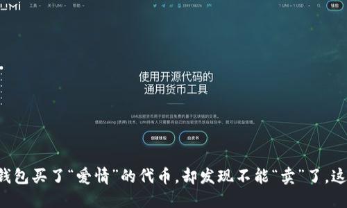 当你在TP钱包买了“爱情”的代币，却发现不能“卖”了，这该怎么办？