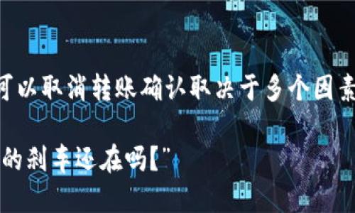 在使用TPWallet进行转账时，是否可以取消转账确认取决于多个因素，特别是在区块链技术的特性方面。

### “转账如同在快车道上，但你的刹车还在吗？”