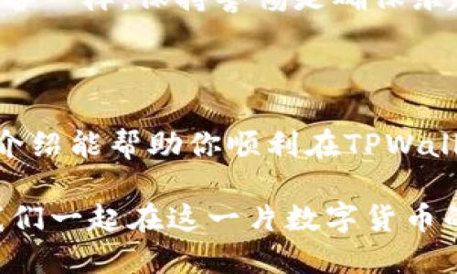 sfp交易所在TPWallet中打开是相对简单的步骤，但在此之前，我们需要先了解一下TPWallet和SFP交易所的背景和关系。

什么是TPWallet？

TPWallet是一款多功能的数字货币钱包，支持多种类型的加密资产，用户可以在其中安全地存储、转账和交易不同的数字货币。可以说，TPWallet就像是你手中的“魔法口袋”，随时随地把你心爱的数字货币“随身带着”，而且它的安全性也是让人十分放心。

SFP交易所简介

SFP（SafePal）交易所是一款去中心化交易平台，专注于加密资产的交易，提供了用户友好的界面和丰富的交易选项。想象一下，SFP交易所就像一座数字货币的“游乐园”，各种各样的加密货币在这里自由碰撞、互动，带给你乐趣与收获。

如何在TPWallet中打开SFP交易所

好了，接下来让我们走进如何在TPWallet中优雅地打开SFP交易所的步骤。首先，你需要确保自己已经下载并安装了TPWallet。如果还没有，那就赶快去官网下载吧，毕竟没有“魔法口袋”，很多冒险就无法展开。

步骤一：打开TPWallet

点击你的TPWallet图标，神奇的旅程就要开始了。打开钱包后，你会看到一个的界面，下面有几个选项。通常情况下，初次使用时，你可能会感到一丝陌生，但别担心，它会很快变得得心应手。

步骤二：连接到SFP交易所

在TPWallet的主页，你需要寻找与“交易”相关的选项。一般来说，这个按钮会很显眼，像是在招手呼唤你，让你不用思考就能直接点击。在这里，你可以选择“去中心化交易所”或“SFP交易所”的选项，点击后，TPWallet将自动带你进入SFP交易所的界面。

步骤三：充值与交易

进入SFP交易所后，你会看到各种不同的交易对。此时，如果你的钱包里没有气氛，那你就需要进行充值。点击“充值”按钮，选择你想要交易的资产，按照提示进行操作。想象一下，充值的过程就像是为游乐园的门票充入的乐趣，你越充越兴奋，越期待入园后的体验。

步骤四：完成交易

在充值成功后，你就可以开始在SFP交易所中进行各种交易了。你可以随意选择需要的交易对，输入金额，最终点击“确认交易”。交易成功的那一刻，你会感受到“心满意足”，就像过山车下滑后的那一瞬间，欢呼与成就感齐飞。

注意事项

当然，在这个过程中，也有一些“小烦恼”需要你注意，比如网络状况、交易手续费、货币价格波动等。就像玩游乐园的设备一样，保持警惕是确保乐趣的前提哦！

总结

总而言之，在TPWallet中打开SFP交易所其实并不复杂，关键在于你操作步骤的熟悉度和对平台的了解。希望以上的介绍能帮助你顺利在TPWallet中使用SFP交易所。如果还有什么疑问，随时欢迎与我交流，大家都是数字货币的探险者，要互帮互助嘛！

通过这些详细的步骤和说明，无论是新手还是老鸟，都能在TPWallet中顺利打开并体验SFP交易所。还等什么呢？让我们一起在这一片数字货币的乐园中，尽情享受吧！