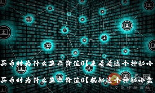 TPWallet购买币时为什么显示价值0？来看看这个神秘小盒子的秘密！

TPWallet购买币时为什么显示价值0？揭秘这个神秘小盒子的秘密！
