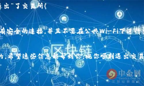 退出交易所的具体操作步骤可能会因交易所和钱包的不同而有所差异，以下是一般情况下从TPWallet（或任何其他加密货币钱包）退出交易所的步骤：

### 1. 登录你的TPWallet
首先，确保你有你的TPWallet账号和密码。使用这些信息登录你的钱包。在登录成功后，进入钱包的主界面。

### 2. 选择交易所功能
在TPWallet的主界面中，寻找“交易所”或“市场”的选项。通常在钱包内都有专门用来进行交易的界面。找到交易所功能，这里你可以查看所有可用的交易对。

### 3. 选择要退出的交易对
在交易所的界面中，你会看到各种加密货币的交易对。选择你想要退出的交易对，并查看当前的市场价格和可用的交易量。这时，可以轻松地找到你所持有的资产。

### 4. 提现或出售你的资产
根据你希望的方案，你可以选择提现或出售。br1. **提现**：如果你想把资产转回你的银行账户或其他钱包，选择提现选项，并输入你想要提现的数量和相关地址。br2. **出售**：如果你希望将资产兑换为法币或其他加密货币，可以选择“出售”并输入你想要出售的数量，稍等片刻，系统会给出价格和成交信息。

### 5. 确认交易
无论你是选择提现还是出售，在确认交易时要仔细检查所有信息，确保没有错误。特别是钱包地址和交易数量，确认无误后，点击“确认”或“提交”按钮。

### 6. 等待处理
提交交易后，你需要等待交易被网络确认。根据区块链的繁忙程度和网络拥堵情况，这个过程可能会需要几分钟到几小时不等。

### 7. 查看交易记录
完成交易后，回到TPWallet查看你的交易记录，确认提现或销售信息是否准确。如果所有步骤都完成并且没有问题，那你就成功地“退出”了交易所！

### 00. 小提示
在操作任何交易之前，请注意保护好你的私钥和账户信息，避免遭受任何安全风险。“谁还没点小烦恼呢？”确保在交易所和钱包之间有安全的连接，并且不要在公共Wi-Fi下进行交易操作。

### 总结
以上就是从TPWallet退出交易所的一般步骤。虽然过程看似简单，但在实际操作中，了解市场的波动以及确保交易安全才是最重要的。希望这些信息能帮到你，祝你顺利退出交易所，开启你的下一段加密旅程！

如果你还有其他问题或者想深入了解某一方面，随时可以留言，我们一起探讨！