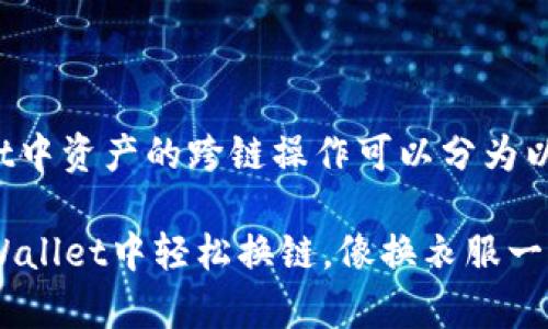 其中tpwallet中资产的跨链操作可以分为以下几个步骤。

### 在TPWallet中轻松换链，像换衣服一样简单！