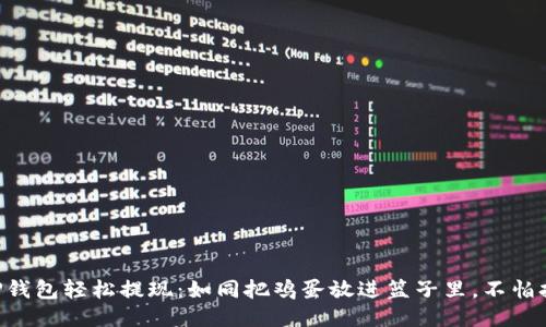 用TP钱包轻松提现：如同把鸡蛋放进篮子里，不怕打破！