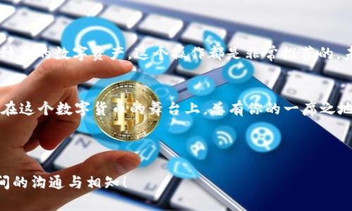   从火币到TPWallet：像转身跳舞一样简单！ / 

 guanjianci 火币, HT, TPWallet, 数字货币 /guanjianci 

引言：数字货币的舞步
在这个数字货币飞速发展的时代，许多人在加密货币的海洋中畅游，有时候却因为小小的转账问题而感到困扰。不过别担心，今天我们要为你带来一个简单明了的教程，教你如何将火币上的HT（Huobi Token）轻松转移到TPWallet。就像跳舞一样，让我们随着节奏一步步来！

了解HT与TPWallet
在开始之前，我们先来认识一下今天的舞伴。火币是全球知名的数字货币交易所，而HT是它的原生代币。TPWallet则是一款多功能钱包，支持多种数字资产的存储和管理。在你把HT从火币转到TPWallet之前，了解这两个“舞者”的基本信息是非常重要的。

准备工作：确保一切就绪
在进行任何数字货币的转账之前，准备工作是必须的。首先，你得确保你的TPWallet已经安装并注册成功，记得备份好你的助记词！没有人希望在舞蹈开始前就被遗忘在角落。接下来，你需要确保你的火币账户中有足够的HT用于转账。

步骤一：获取TPWallet地址
每一场舞蹈都有合适的舞池，HT转账也一样。首先，你需要在TPWallet中找到你的HT接收地址。打开TPWallet，选择HT，然后点击“接收”选项。
你会看到一个以“0x”开头的地址，就像是你的“舞伴名牌”。复制这个地址，确保没有任何错误！否则，你的HT可能就会像迷路的小鸟，飞向未知的地方。

步骤二：打开火币进行转账
接下来我们来到舞台的另一边——火币。登录你的火币账户，进入“资产”页面，选择HT。在这里，你会看到“提现”选项，点击它。
这是你将HT转到TPWallet的时刻了！在“提现地址”字段中粘贴你刚刚复制的TPWallet地址，接着输入你想要转账的HT数量。记得确认一下这些信息，确保没有失误哦！就像跳舞前，再确认一下舞伴的步伐。

步骤三：确认转账与费用
转账是需要支付一定手续费用的，这就像舞池中总需要让路给舞蹈者一样。在确认转账之前，务必查看交易费用，确保你愿意支付这笔费用。一切确定无误后，提交转账请求。
此时，你可能会看到一个二次验证环节（如手机验证码、邮箱验证等）。这是加强安全的必要步骤，所以请耐心等待，一切都在为你的HT安全护航。

步骤四：等待转账完成
一旦你提交了转账请求，你就可以坐下来喝杯茶，等待HT的到来。在此期间，可以打开TPWallet查看是否已经收到资金。在这个过程中，有些人可能会感到紧张，甚至是小心烦躁。“我得小心我的HT”，或许第一时间就会冒出来。
不过，不用担心，区块链的转账是有一定确认时间的，通常10至30分钟内就可以完成。就像等待自己的舞伴，紧张的心情也许会伴随你，但最后的结果总是值得期待的。

步骤五：确认到账
时间一到，回到TPWallet里检查一下！找到HT打开，看看你期待的那些数字是否如愿以偿。如果HT顺利到账，恭喜你！你已经成功“搬家”到TPWallet了。这是一次愉快的舞蹈，尽情享受吧！

注意事项：舞者的小贴士
在你的转账旅程中，有几个小贴士可能会帮助你驶向成功：
ul
   li始终确保地址的准确性，万一出错，你的HT就会像落到舞池地面的泡泡，消失得无影无踪。/li
   li了解最新的转账费用，提前准备好相应的数量，避免因为费用问题而无法完成转账。/li
   li在进行大额转账时，可以先尝试小额确认交易是否成功。/li
   li保持冷静，偶尔的小烦恼是正常的，谁的舞蹈不需要点修炼呢？/li
/ul

结论：轻松转账，乐在其中
通过以上的步骤，你已经可以像自如地舞动一样，将火币上的HT顺利转移到TPWallet。无论是出于安全考虑，还是为了方便管理不同种类的数字资产，这个操作都是非常推荐的。未来，随着你对数字货币世界的不断深入，懂得如何转账和管理资产将会使你在这场舞会中游刃有余。让我们期待下次舞蹈的相遇吧！

最后的舞步：分享与问答
希望以上这些内容对你有所帮助。如果还有什么疑问，或是对数字货币操作有更多想法，不妨在社交平台上分享，与朋友们互相交流。在这个数字货币的舞台上，总有你的一席之地！记得点赞关注，我们下次见！

---

如需进一步探讨或者对具体流程存有疑惑，欢迎随时向我询问哦！助手会在这里耐心为你解答，毕竟，舞蹈最美的时刻就是人与人之间的沟通与相知！